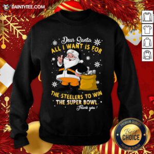 Dear Santa All I Want Is For The Steelers To Win The Super Bowl Thank You Christmas Sweatshirt- Design By Daintytee.com
