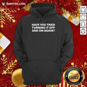 Have You Tried Turning It Off And On Again Hoodie- Design By Daintytee.com