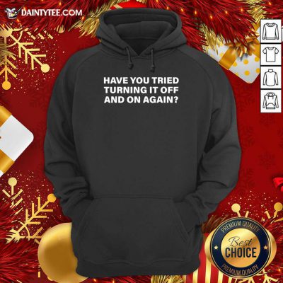 Have You Tried Turning It Off And On Again Hoodie- Design By Daintytee.com