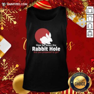 How Far Down The Rabbit Hole Are You Prepared To Go Tank Top- Design By Daintytee.com