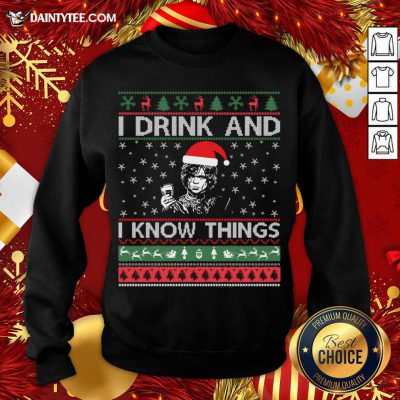 I Drink And I Know Things Christmas Gif Sweatshirt- Design By Daintytee.com
