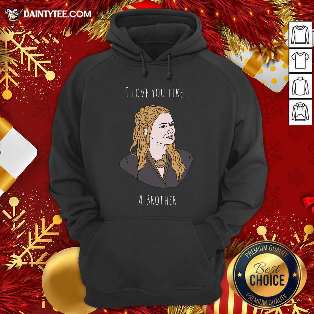 I Love You Like A Brother Hoodie- Design By Daintytee.com I Love You Like A Brother Hoodie- Design By Daintytee.com