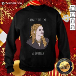 I Love You Like A Brother Sweatshirt- Design By Daintytee.com