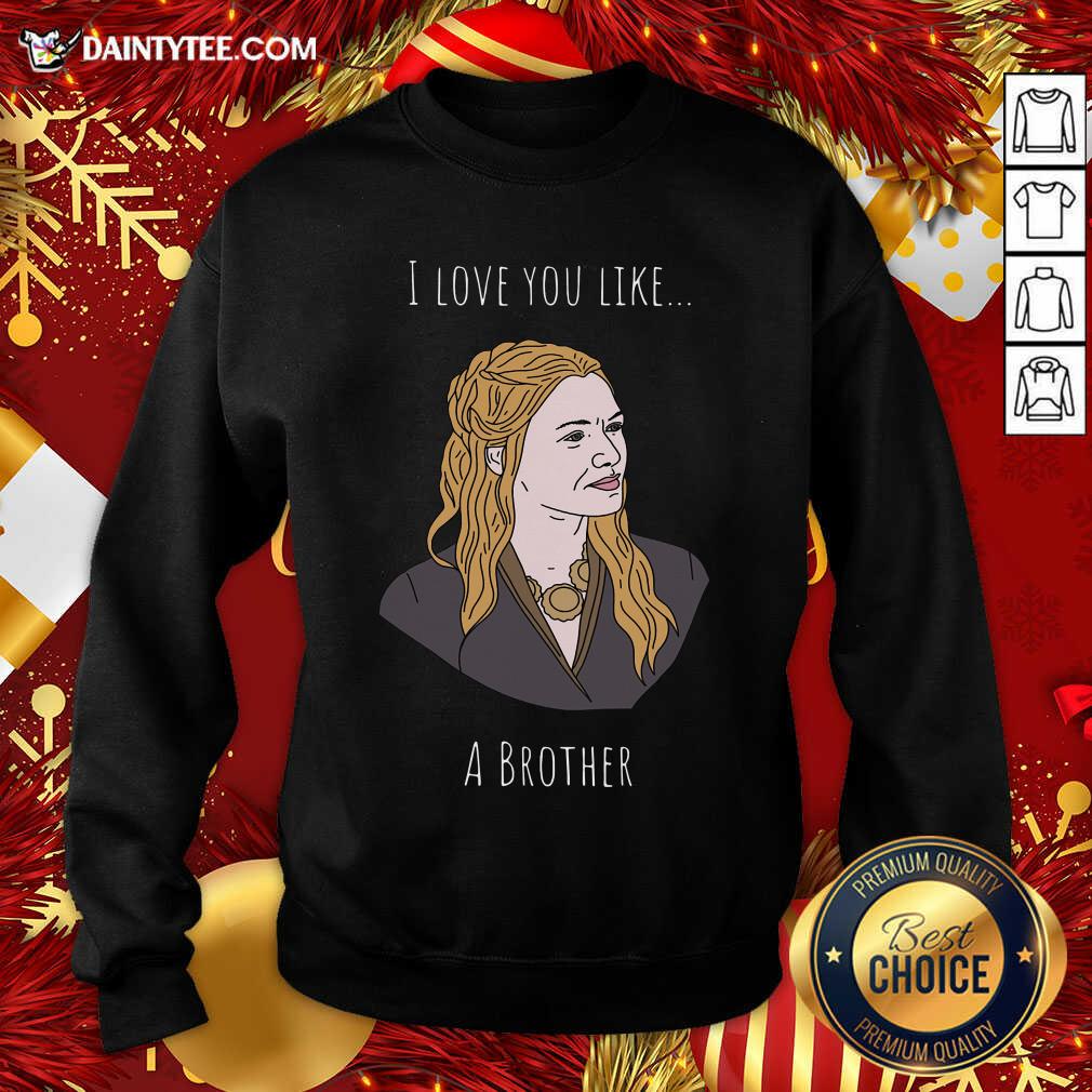 I Love You Like A Brother Sweatshirt- Design By Daintytee.com I Love You Like A Brother Sweatshirt- Design By Daintytee.com