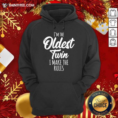 I’m The Oldest Twin I Make The Rules Hoodie- Design By Daintytee.com