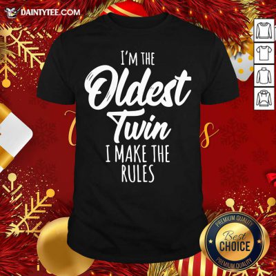 I’m The Oldest Twin I Make The Rules Shirt- Design By Daintytee.com