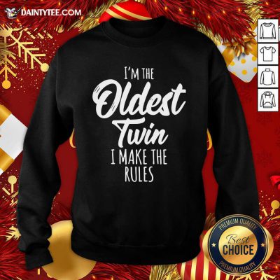 I’m The Oldest Twin I Make The Rules Sweatshirt- Design By Daintytee.com