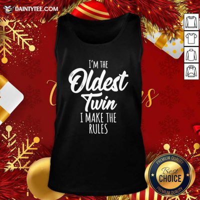 I’m The Oldest Twin I Make The Rules Tank Top- Design By Daintytee.com