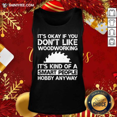 It’s Okay If You Don't Like Woodworking Woodworker Gag Tank Top- Design By Daintytee.com