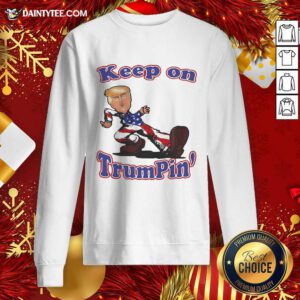 Keep On Trumpin’ Sweatshirt- Design By Daintytee.com
