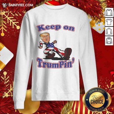 Keep On Trumpin’ Sweatshirt- Design By Daintytee.com
