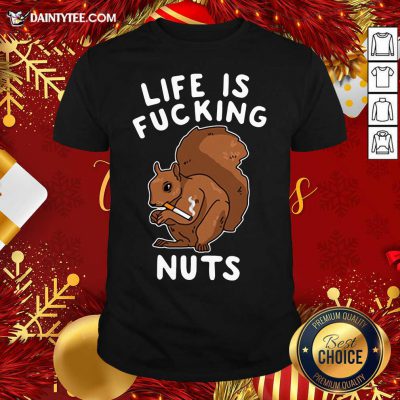 Life Is Fucking Nuts Shirt- Design By Daintytee.com