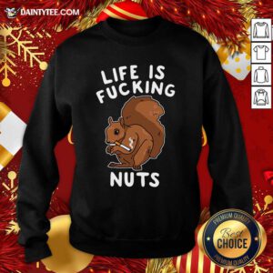 Life Is Fucking Nuts Sweatshirt- Design By Daintytee.com