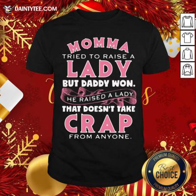Momma Tried To Raise A Lady But Daddy Won’t He Raised A Lady Shirt- Design By Daintytee.com
