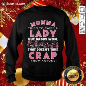 Momma Tried To Raise A Lady But Daddy Won’t He Raised A Lady Sweatshirt- Design By Daintytee.com