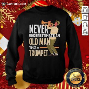 Never Underestimate An Old Man With A Trumpet Sweatshirt- Design By Daintytee.com