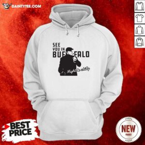 Steve Tasker See You In Buffalo Might Be Chilly Hoodie- Design By Daintytee.com