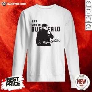 Steve Tasker See You In Buffalo Might Be Chilly Sweatshirt- Design By Daintytee.com