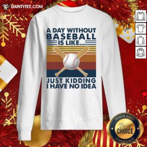 A Day Without Baseball Is Like Just Kidding I Have No Idea Vintage Sweatshirt- Design By Daintytee.com