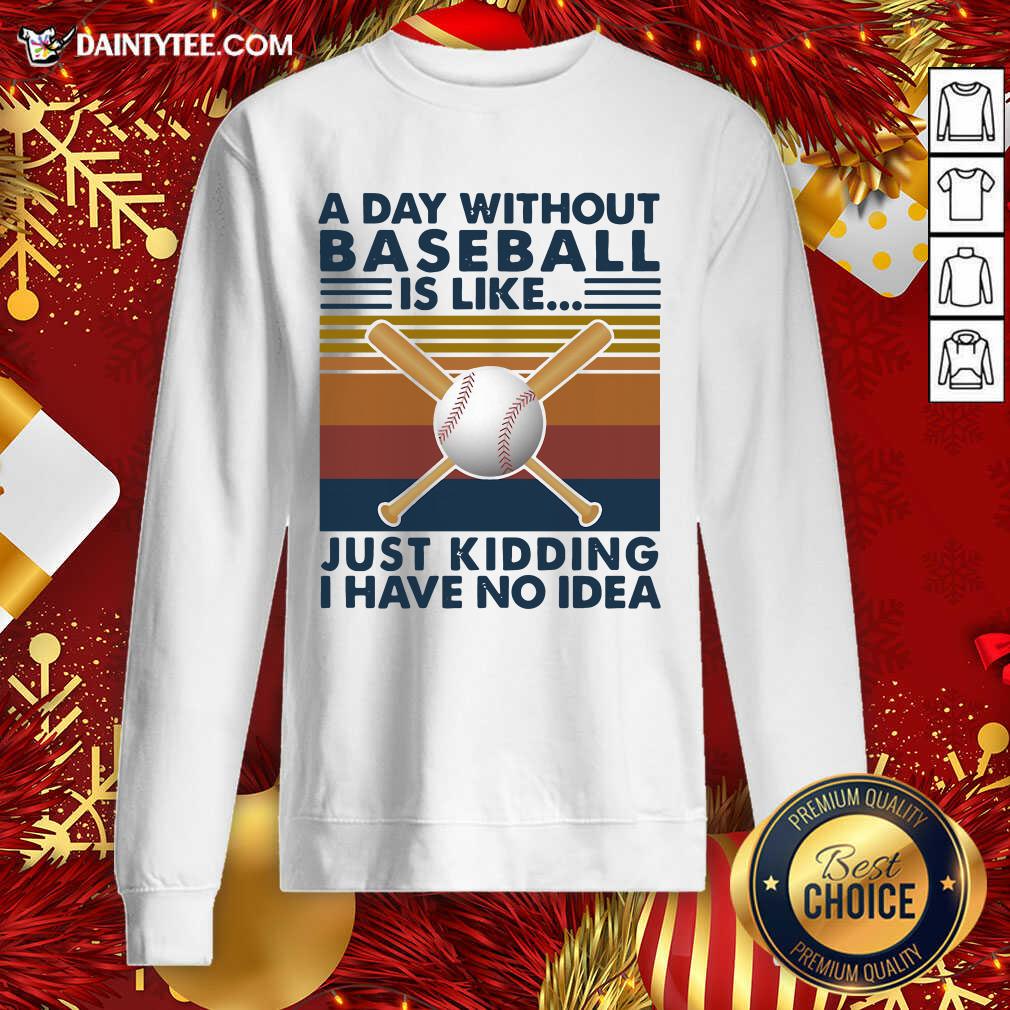 A Day Without Baseball Is Like Just Kidding I Have No Idea Vintage Sweatshirt- Design By Daintytee.com A Day Without Baseball Is Like Just Kidding I Have No Idea Vintage Sweatshirt- Design By Daintytee.com