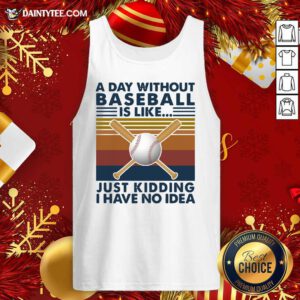 A Day Without Baseball Is Like Just Kidding I Have No Idea Vintage Tank Top- Design By Daintytee.com