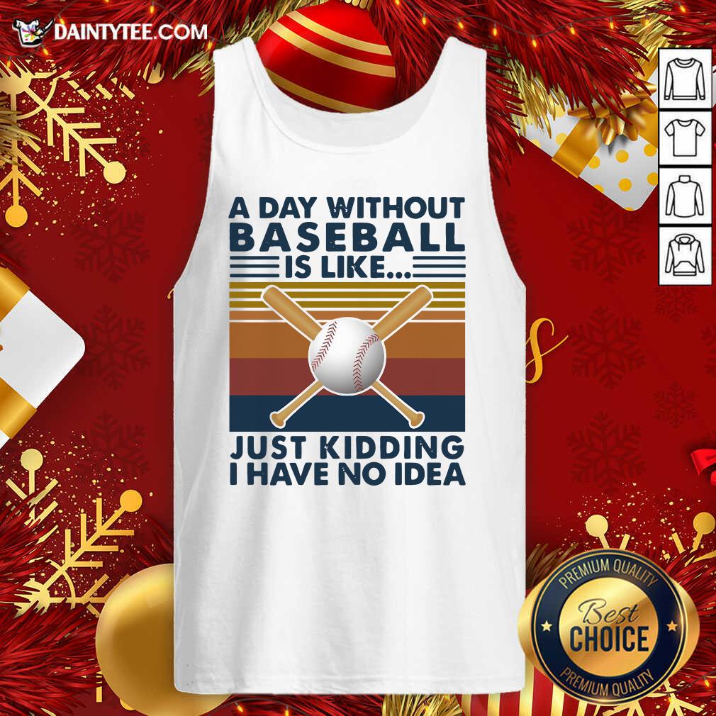 A Day Without Baseball Is Like Just Kidding I Have No Idea Vintage Tank Top- Design By Daintytee.com A Day Without Baseball Is Like Just Kidding I Have No Idea Vintage Tank Top- Design By Daintytee.com