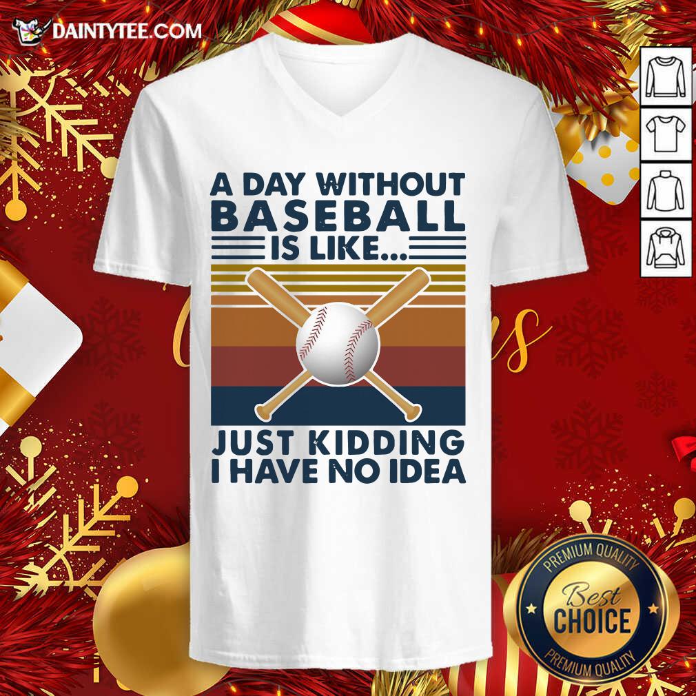 A Day Without Baseball Is Like Just Kidding I Have No Idea Vintage V-neck- Design By Daintytee.com A Day Without Baseball Is Like Just Kidding I Have No Idea Vintage V-neck- Design By Daintytee.com