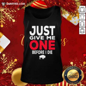 Buffalo Bills Just Give Me One Before I Die Tank Top- Design By Daintytee.com