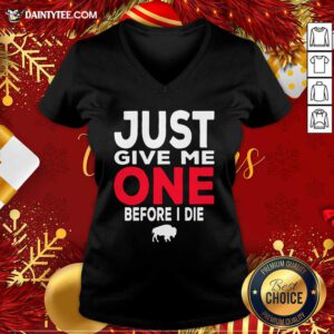 Buffalo Bills Just Give Me One Before I Die V-neck- Design By Daintytee.com