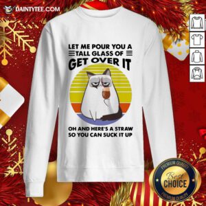 Cat Drink Coffee Let Me Pour You A Tall Glass Of Get Over It Vintage Sweatshirt- Design By Daintytee.com