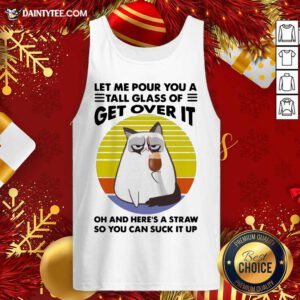 Cat Drink Coffee Let Me Pour You A Tall Glass Of Get Over It Vintage Tank Top- Design By Daintytee.com