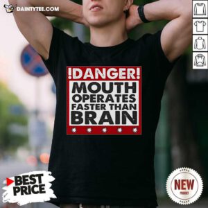 Danger Mouth Operates Faster Than Brain Sayings Shirt- Design By Daintytee.com