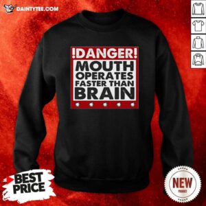 Danger Mouth Operates Faster Than Brain Sayings Sweatshirt- Design By Daintytee.com