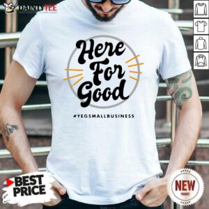 Here For Good Yeg Small Business Shirt- Design By Daintytee.com
