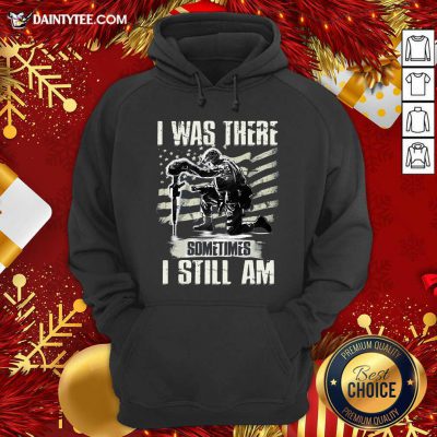 I Was There Sometimes I Still Am Hoodie- Design By Daintytee.com