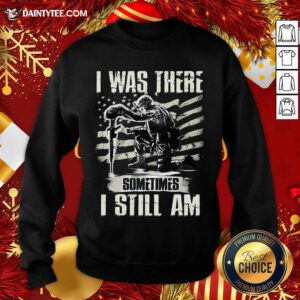 I Was There Sometimes I Still Am Sweatshirt- Design By Daintytee.com
