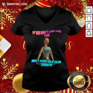If You Don’t Look Like This Don’t Even Talk To Me Sweetie V-neck- Design By Daintytee.com