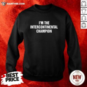 Im The Intercontinental Champion Sweatshirt- Design By Daintytee.com