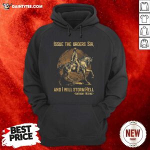 Issue The Orders Sir And I Will Storm Hell Anthony Wayne Hoodie- Design By Daintytee.com
