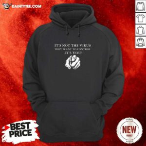 Its Not The Virus They Want To Control Its You Hoodie- Design By Daintytee.com