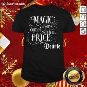 Magic Always Comes With A Price Dearie Shirt- Design By Daintytee.com