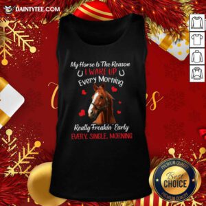 My Horse Is The Reason I Wake Up Every Morning Every Single Morning Tank Top- Design By Daintytee.com