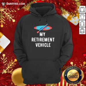 My Retirement Vehicle Rowing Hoodie- Design By Daintytee.com