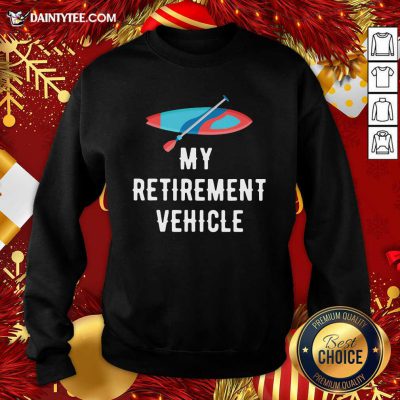 My Retirement Vehicle Rowing Sweatshirt- Design By Daintytee.com