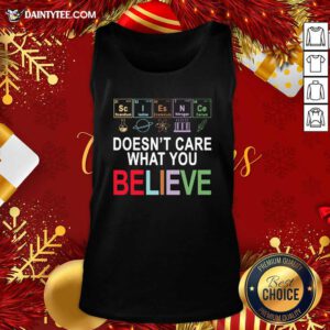 Science Doesn’t Care What You Believe Tank Top- Design By Daintytee.com