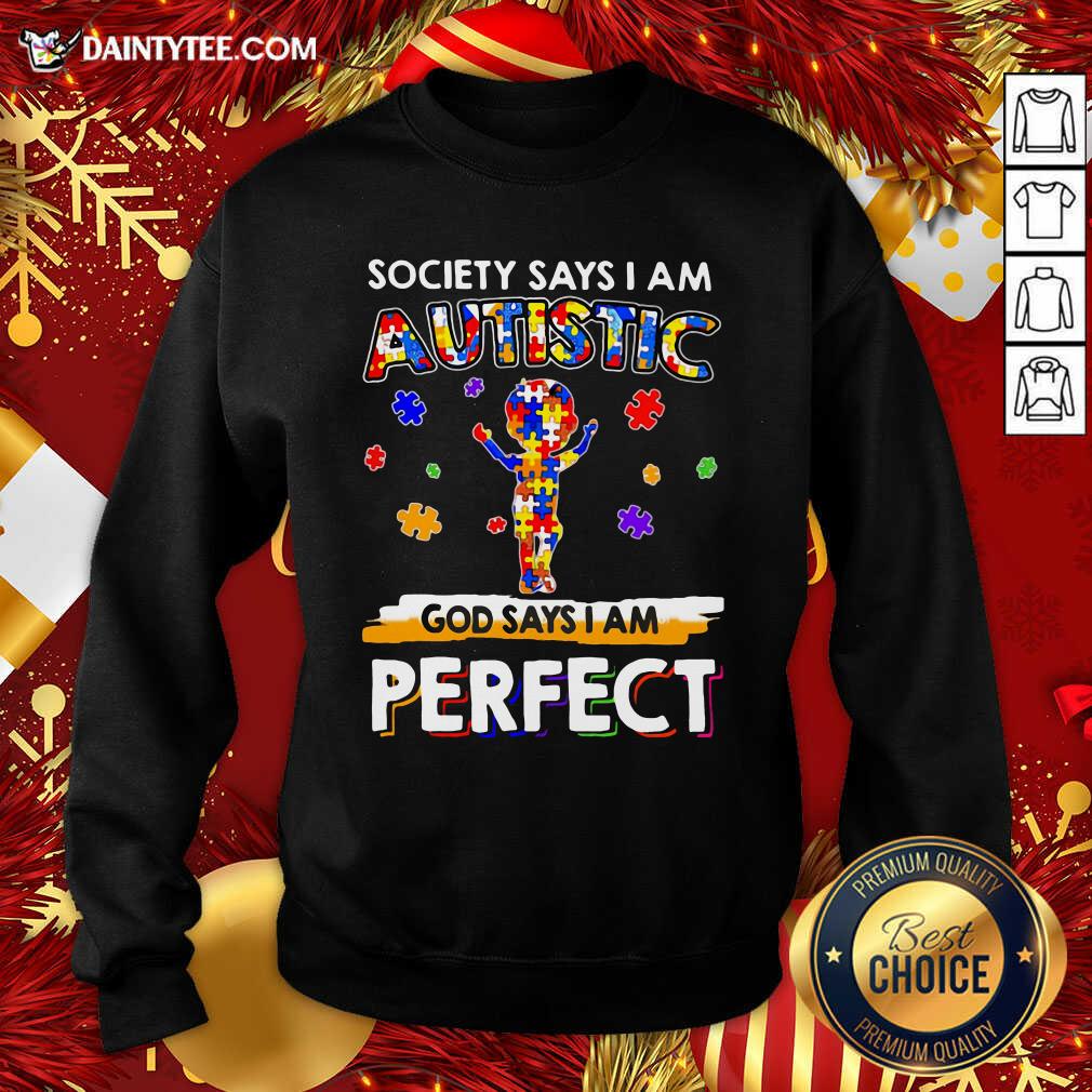 Society Says I Am Autistic God Says I Am Perfect Sweatshirt- Design By Daintytee.com Society Says I Am Autistic God Says I Am Perfect Sweatshirt- Design By Daintytee.com