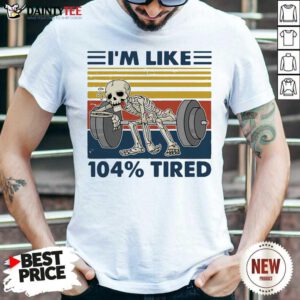 Weightlifting Skeleton I’m Like 104% Tired Vintage Shirt- Design By Daintytee.com