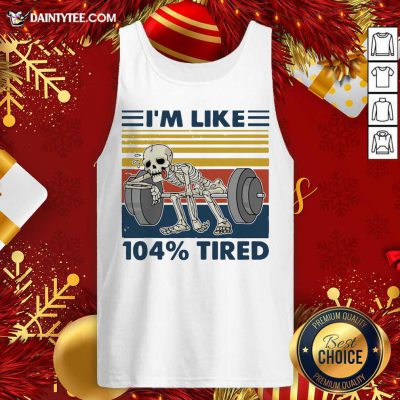 Weightlifting Skeleton I’m Like 104% Tired Vintage Tank Top- Design By Daintytee.com