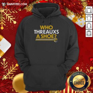 Who Threauxs A Shoe Hoodie- Design By Daintytee.com