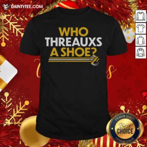 Who Threauxs A Shoe Shirt- Design By Daintytee.com